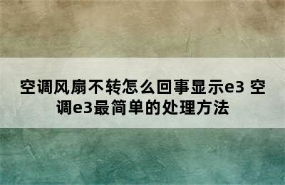 空调风扇不转怎么回事显示e3 空调e3最简单的处理方法